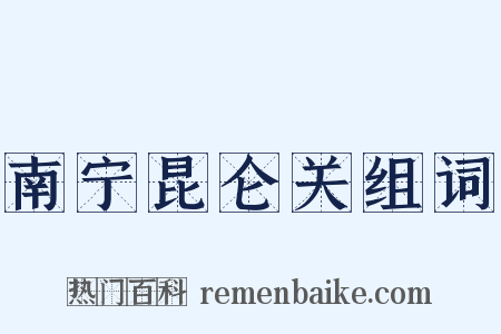南宁昆仑关组词是什么意思的图片